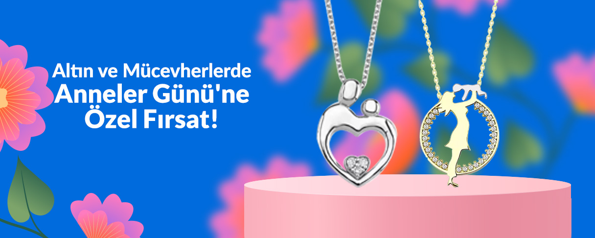 Altın ve Mücevherlerde Anneler Günü'ne Özel Fırsat!