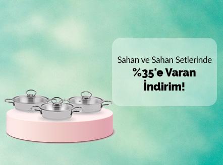 Sahan ve Sahan Setlerinde %35'e Varan İndirim!